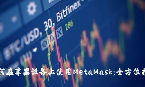 如何在苹果设备上使用MetaMask：全方位指南