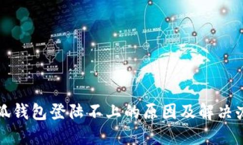小狐钱包登陆不上的原因及解决办法
