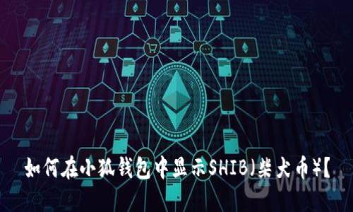 如何在小狐钱包中显示SHIB（柴犬币）？
