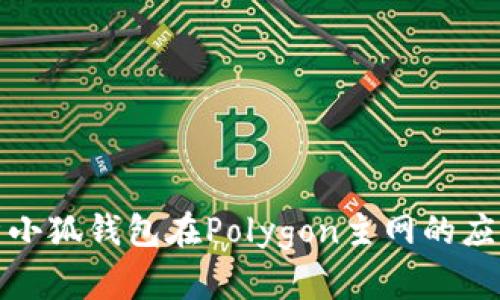 全面解析小狐钱包在Polygon主网的应用与优势