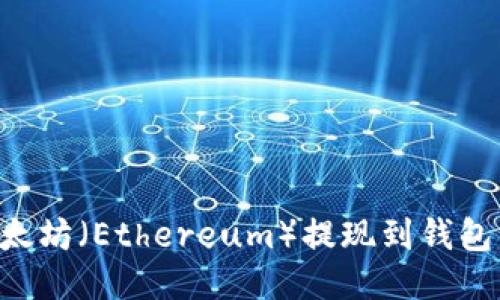 如何将以太坊（Ethereum）提现到钱包：详细指南