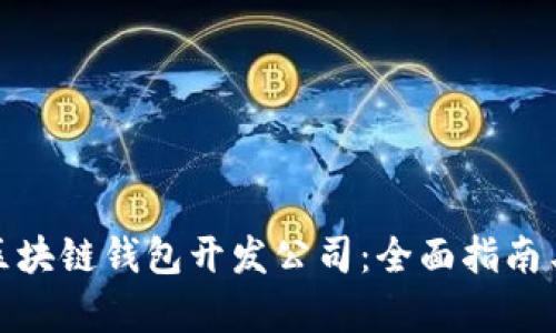 如何选择区块链钱包开发公司：全面指南与行业洞察