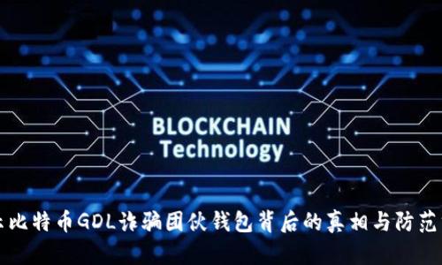 揭示比特币GDL诈骗团伙钱包背后的真相与防范方法