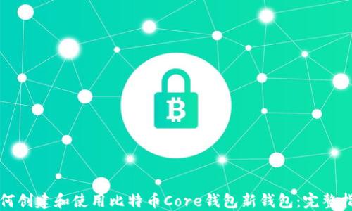 
如何创建和使用比特币Core钱包新钱包：完整指南