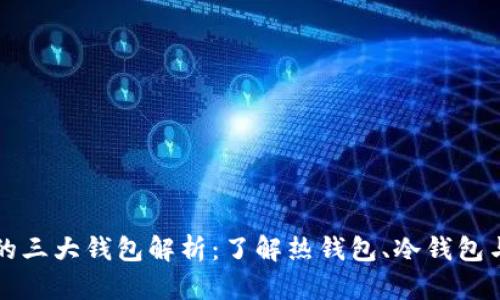 区块链的三大钱包解析：了解热钱包、冷钱包与纸钱包
