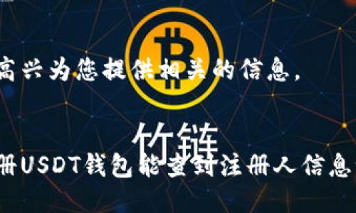 很高兴为您提供相关的信息。


注册USDT钱包能查到注册人信息吗？