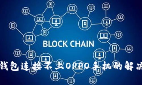 小狐钱包连接不上OPPO手机的解决方案