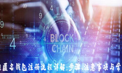 
区块链匿名钱包注册流程详解：步骤、注意事项与常见问题