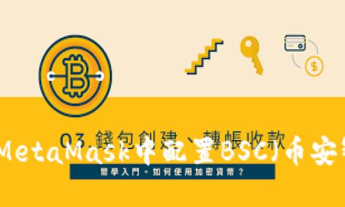 如何在MetaMask中配置BSC（币安智能链）