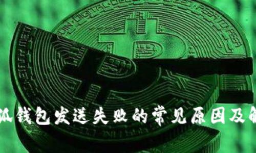 解决小狐钱包发送失败的常见原因及解决方法