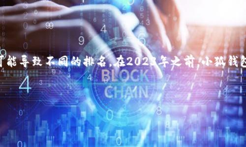 提示：小狐钱包的排名会随着市场变化、用户评价、业务发展等因素而波动，不同的数据来源和评价标准可能导致不同的排名。在2023年之前，小狐钱包在各类数字钱包中有一定的用户基础和市场认可度，但具体排名需要查阅最新的市场研究或评级报告。

如果你需要完整的内容、和问题，以下是可能的框架：

小狐钱包在市场上的排名和竞争分析