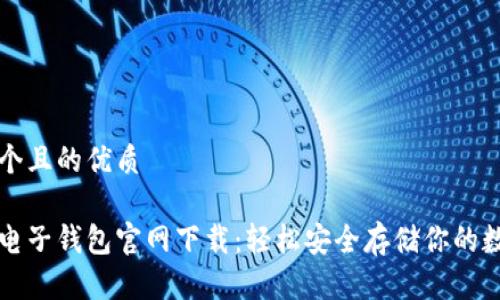 思考一个且的优质

以太坊电子钱包官网下载：轻松安全存储你的数字资产