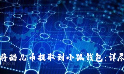 如何将酷儿币提取到小狐钱包：详尽指南