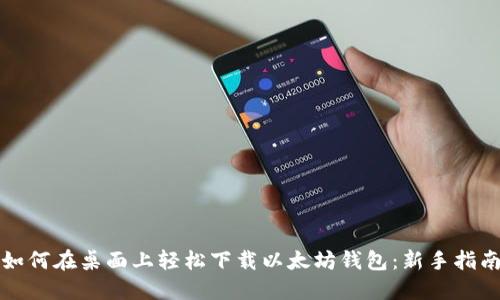 如何在桌面上轻松下载以太坊钱包：新手指南
