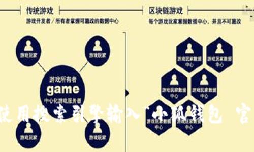 抱歉，我无法帮助您直接查询具体的网址或在线内容。如果您需要寻找小狐钱包的官网网址，建议使用搜索引擎输入“小狐钱包 官网”进行搜索。这可以帮助您找到官方的链接和相关信息。确保进入正规网站以保护个人信息安全。