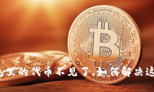 小狐钱包里的代币不见了，如何解决这一难题？