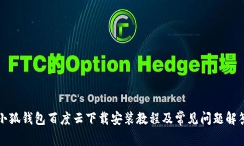 小狐钱包百度云下载安装教程及常见问题解答