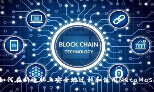 如何在新电脑上安全地迁移和使用MetaMask