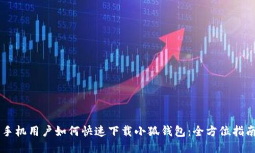 手机用户如何快速下载小狐钱包：全方位指南
