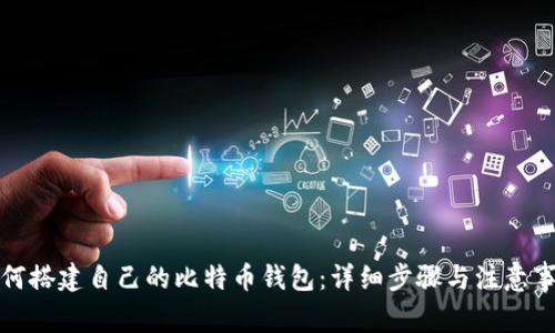 如何搭建自己的比特币钱包：详细步骤与注意事项