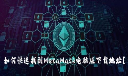 如何快速找到MetaMask电脑版下载地址？