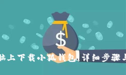 如何在电脑上下载小狐钱包：详细步骤与注意事项