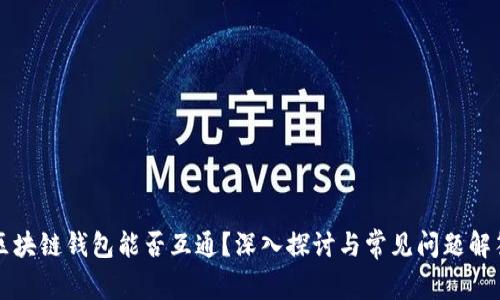 区块链钱包能否互通？深入探讨与常见问题解答