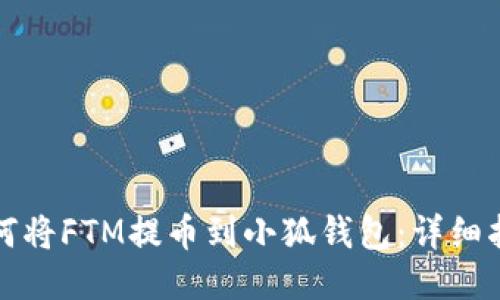 如何将FTM提币到小狐钱包：详细指南
