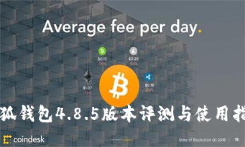 小狐钱包4.8.5版本评测与使用指南