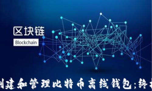 
如何创建和管理比特币离线钱包：终极指南