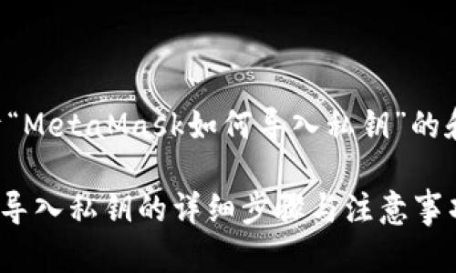 以下是关于“MetaMask如何导入私钥”的和相关内容：

MetaMask导入私钥的详细步骤与注意事项