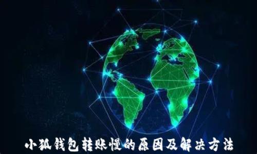 
小狐钱包转账慢的原因及解决方法