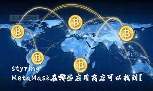 styring
MetaMask在哪些应用商店可以找到？