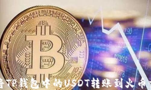 
如何将TP钱包中的USDT转账到火币交易所