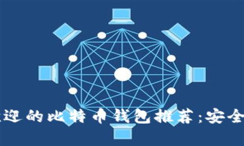 2023年国内最受欢迎的比特币钱包推荐：安全、便捷与实用性分析
