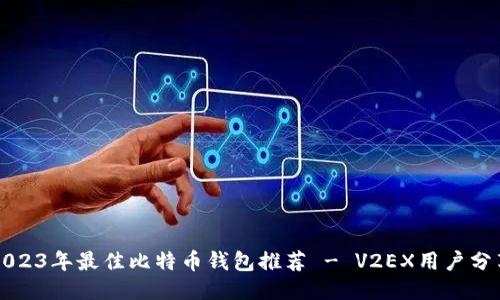 2023年最佳比特币钱包推荐 - V2EX用户分享