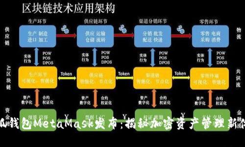 小狐钱包MetaMask发布：揭秘加密资产管理新体验
