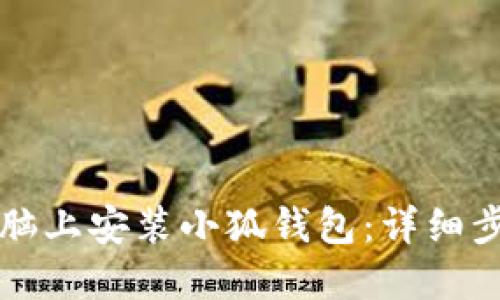 如何在电脑上安装小狐钱包：详细步骤与指南