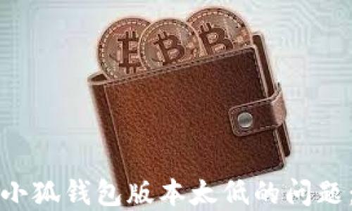 
如何解决小狐钱包版本太低的问题：全面指南