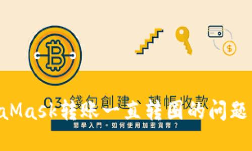 解决MetaMask转账一直转圈的问题：全面指南