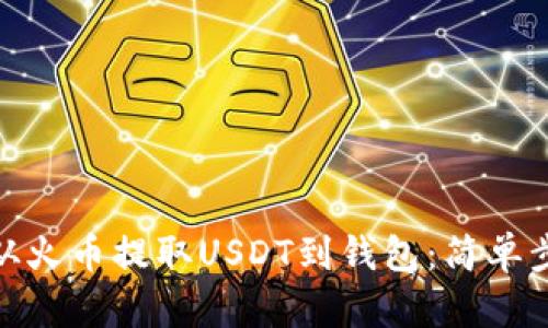 : 如何从火币提取USDT到钱包：简单步骤详解