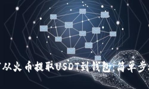: 如何从火币提取USDT到钱包：简单步骤详解