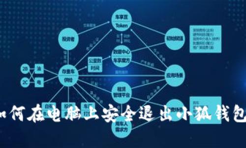 如何在电脑上安全退出小狐钱包？