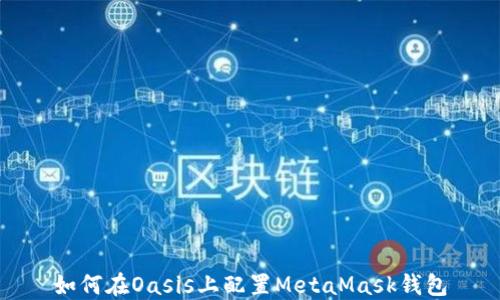 
如何在Oasis上配置MetaMask钱包
