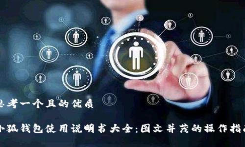 思考一个且的优质

小狐钱包使用说明书大全：图文并茂的操作指南
