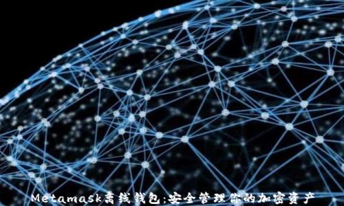 
Metamask离线钱包：安全管理你的加密资产