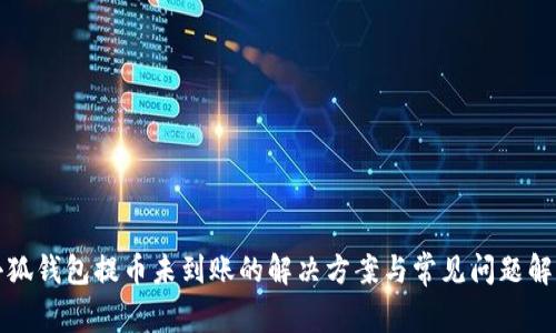 小狐钱包提币未到账的解决方案与常见问题解析