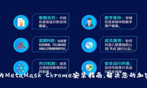 简单易懂的MetaMask Chrome安装指南，解决您的加密钱包需求