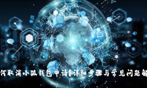 如何取消小狐钱包申请？详细步骤与常见问题解答