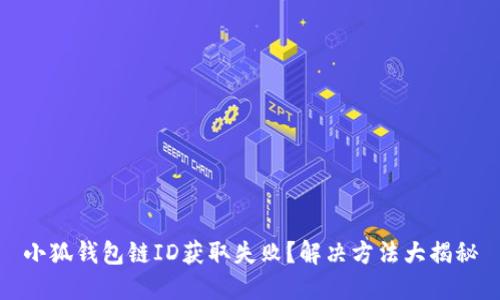 小狐钱包链ID获取失败？解决方法大揭秘